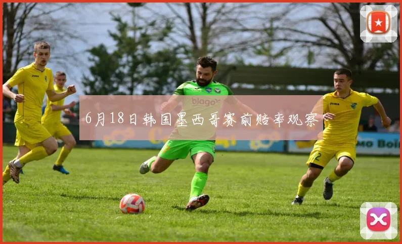 6月18日韩国墨西哥赛前赔率观察