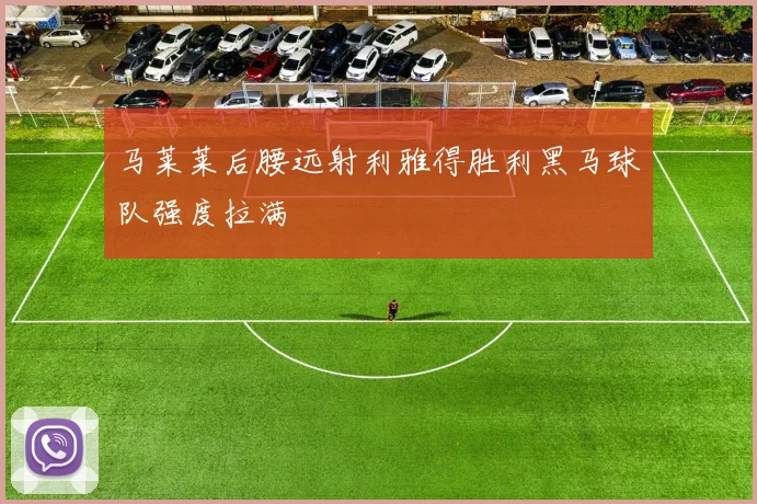 马莱莱后腰远射利雅得胜利黑马球队强度拉满