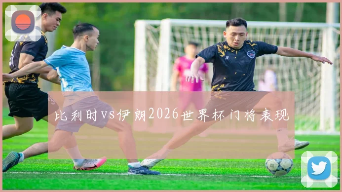 比利时vs伊朗2026世界杯门将表现