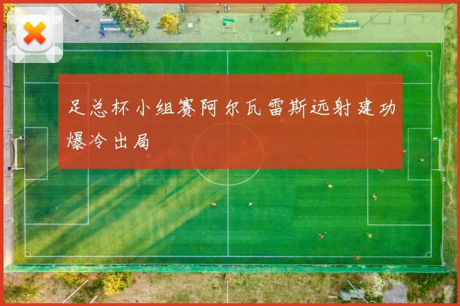 足总杯小组赛阿尔瓦雷斯远射建功爆冷出局