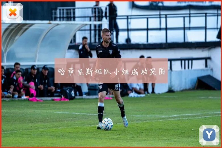 哈萨克斯坦队小组成功突围