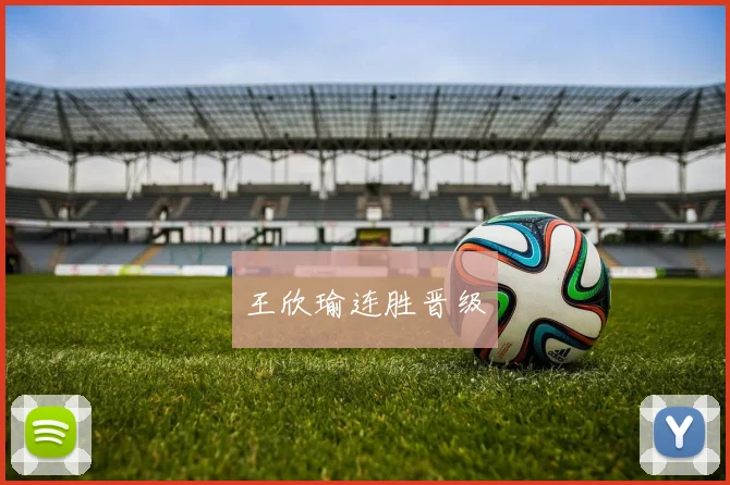 王欣瑜连胜晋级
