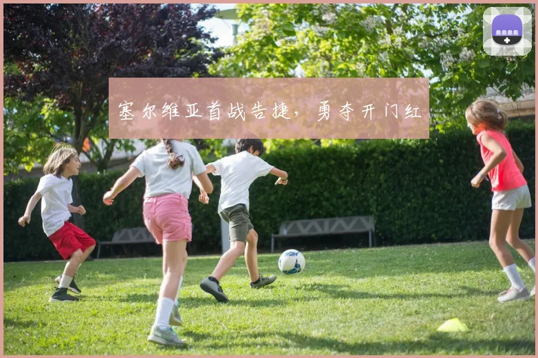 塞尔维亚首战告捷，勇夺开门红