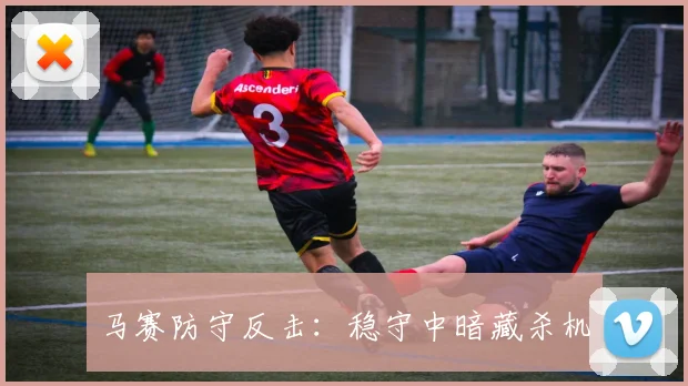 马赛防守反击：稳守中暗藏杀机