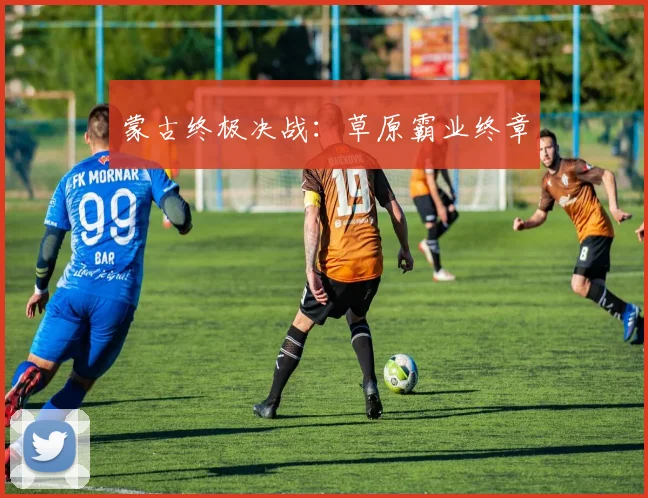 蒙古终极决战：草原霸业终章