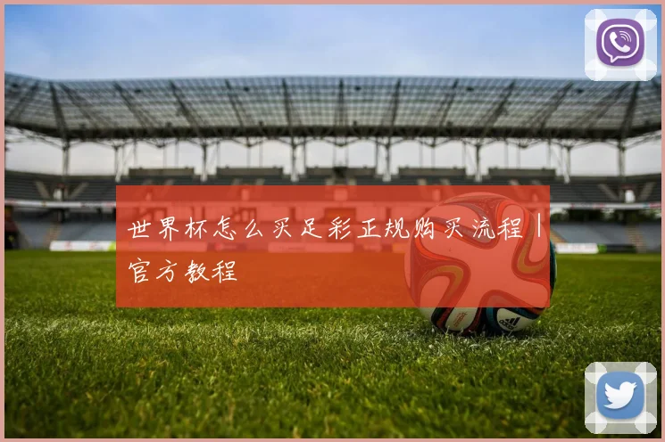 世界杯怎么买足彩正规购买流程｜官方教程
