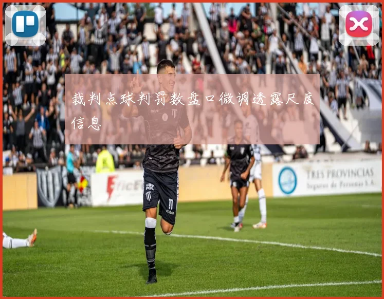 裁判点球判罚数盘口微调透露尺度信息